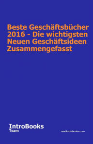 Title: Beste Geschäftsbücher 2016 - Die Wichtigsten Neuen Geschäftsideen Zusammengefasst, Author: IntroBooks Team