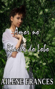 Title: Amor no Riacho do Lobo, Author: Ailene Frances