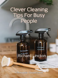 Title: Clever Cleaning Tips For Busy People, Author: Richard Lincton