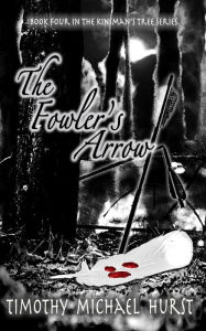 Title: The Fowler's Arrow (The Kinsman's Tree, #4), Author: Timothy Michael Hurst