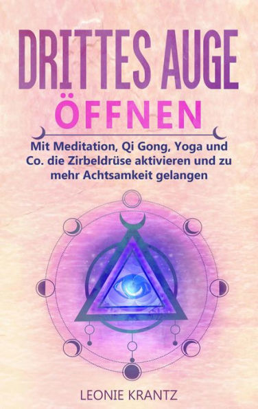 Drittes Auge öffen: Mit Meditation, Qi Gong, Yoga und Co. die Zirbeldrüse aktivieren und zu mehr Achtsamkeit gelangen