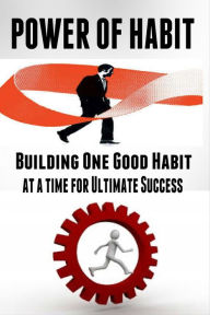 Title: Power of Habit - Building One Good Habit at a Time for Ultimate Success, Author: Jim Berry