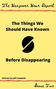 Title: The Things We Should Have Known Before Disappearing (The Hangover Hour Report, #2), Author: Jeff Campbell