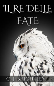 Title: Il Re delle Fate (Fairy king series, #1), Author: C. J. Brightley