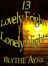 Title: 13 Lovely Frights for Lonely Nights, Author: Blythe Ayne