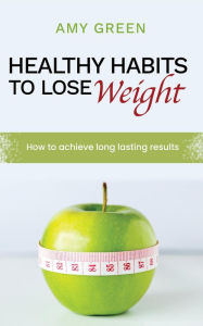 Title: Healthy Habits to Lose Weight, Author: Amy Green