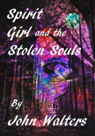 Title: Spirit Girl and the Stolen Souls, Author: John Walters
