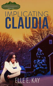 Title: Implicating Claudia (Endless Mountain Series, #2), Author: Elle E. Kay
