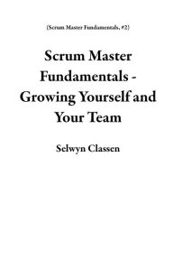 Title: Scrum Master Fundamentals - Growing Yourself and Your Team, Author: Selwyn Classen