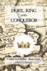 Title: Duke, King and Conqueror (Crown in Conflict, #8), Author: Jan Foxall