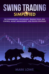 Title: Swing Trading: Simplified - The Fundamentals, Psychology, Trading Tools, Risk Control, Money Management, And Proven Strategies (Stock Market Investing for Beginners Book, #2), Author: Mark Lowe