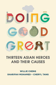 Title: Doing Good Great: Thirteen Asian Heroes and Their Causes, Author: Willie Cheng