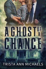 Title: A Ghost of a Chance, Author: Trista Ann Michaels