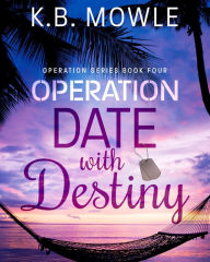 Title: Operation Date with Destiny (Operation Series, #4), Author: K B MOWLE