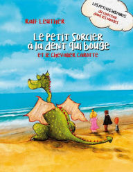 Title: Le Petit Sorcier à la Dent qui Bouge et le Chevalier Carotte, Author: Ralf Leuther