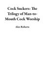 Cock Suckers: The Trilogy of Man-to-Mouth Cock Worship