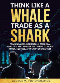 Title: Think Like a Whale Trade as a Shark (1, #1), Author: George Protonotarios