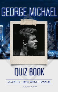 Title: George Michael Quiz Book (Celebrity Trivia Series, #3), Author: T. Buburuz