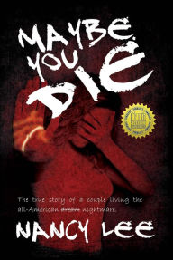 Title: Maybe You Die: The True Story of a Couple Living the All-American Nightmare, Author: Nancy Lee