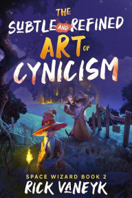 Title: The Subtle And Refined Art Of Cynicism (Space Wizard, #2), Author: Rick vanEyk