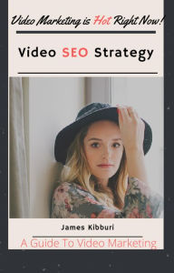 Title: Video SEO Strategy-A Guide To Video Marketing, Author: James kibburi