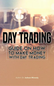 Title: Day Trading: Guide on how to make money with Day trading, Author: Jackson McNeely Dr
