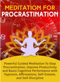 Title: Meditation for Procrastination: Powerful Guided Meditation to Stop Procrastination, Improve Productivity, and Boost Cognitive Performance with Hypnosis, Affirmations, Self-Esteem, and Self-Discipline, Author: Emmanuel Young