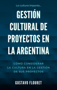 Title: Gestión cultural de proyectos en la Argentina, Author: Gustavo Flouret