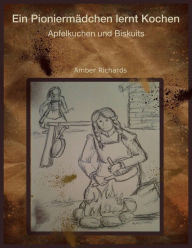 Title: Ein Pioniermädchen lernt Kochen, Author: Amber Richards