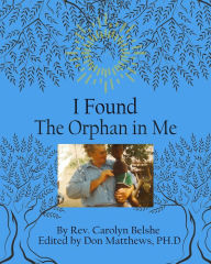 Title: I Found the Orphan in Me, Author: Carolyn Belshe