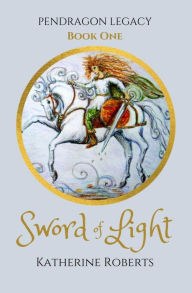 Title: Sword of Light (Pendragon Legacy, #1), Author: Katherine Roberts