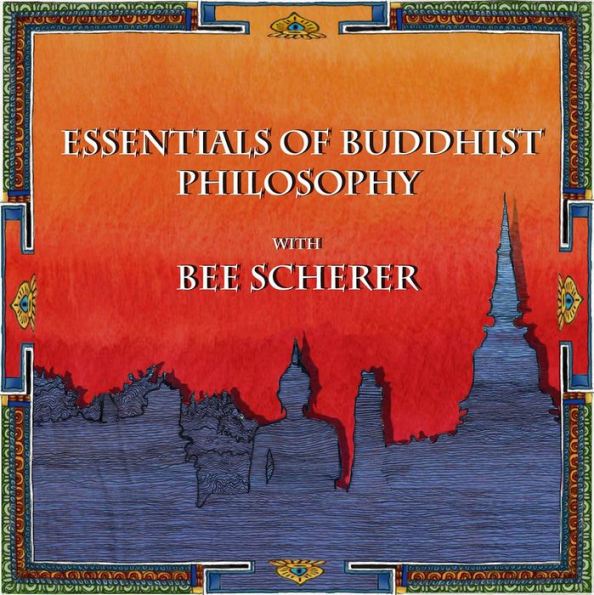 Essentials of Buddhist Philosophy with Bee Scherer (Buddhist Scholars, #1)