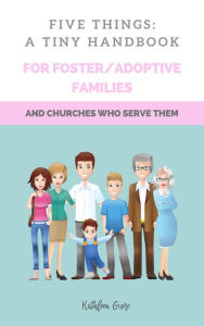 Title: Five Things: A Tiny Handbook for Adoptive/Foster Families And Churches Who Serve Them, Author: Kathleen Guire