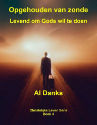 Title: Opgehouden van zonde: Levend om Gods wil te doen (Christelijke Leven Serie, #3), Author: Al Danks