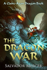 Title: The Dragon War (Claire-Agon Dragon Series, #6), Author: Salvador Mercer