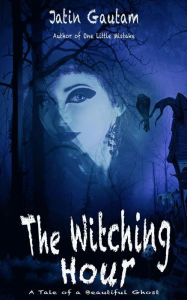 Title: The Witching Hour: A Tale of a Beautiful Ghost, Author: Jatin Gautam