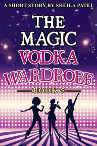 Title: The Magic Vodka Wardrobe: Book 5, Author: Sheila Patel