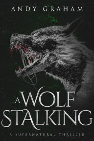 Title: A Wolf Stalking: A Supernatural Thriller (The Risen World, #4), Author: Andy Graham