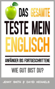 Title: Das Gesamte Teste mein Englisch. Anfänger bis Fortgeschrittene: Wie gut bist du?, Author: Jenny Smith