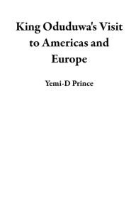 Title: King Oduduwa's Visit to Americas and Europe, Author: Yemi-D Prince