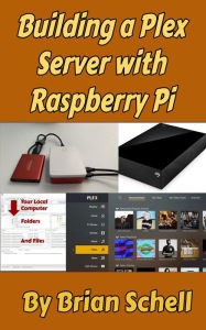 Title: Building a Plex Server with Raspberry Pi, Author: Brian Schell