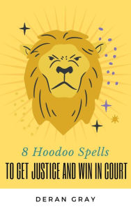 Title: 8 Hoodoo Spells To Get Justice and Help You Win In Court, Author: Deran Gray