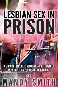 Title: Lesbian Sex in Prison: A Straight Girl Gets Seduced and Deflowered by Her Cell Mate; She Couldn't Avoid it, Author: Mandy Smith