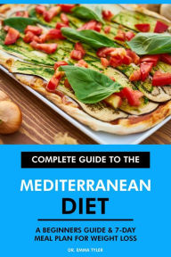 Title: Complete Guide to the Mediterranean Diet: A Beginners Guide & 7-Day Meal Plan for Weight Loss, Author: Dr. Emma Tyler