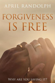 Title: Forgiveness Is Free, Author: April Randolph