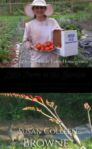 Little Farm in the Garden: A Practical Mini-Guide to Raising Selected Fruits and Vegetables Homestead-Style (Little Farm in the Foothills, #3)