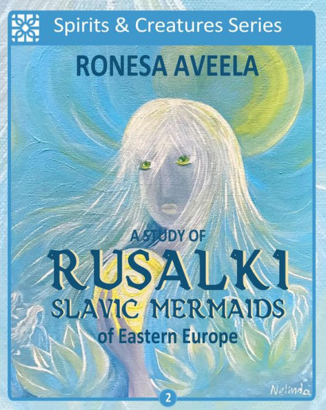 A Study of Rusalki - Slavic Mermaids of Eastern Europe (Spirits & Creatures Series, #2)
