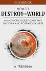 How to Destroy the World: An Author's Guide to Writing Dystopia and Post-Apocalypse (Author Guides, #2)