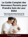 Le Guide Complet des Nouveaux Parents pour Prendre Soin de Leur Bébé