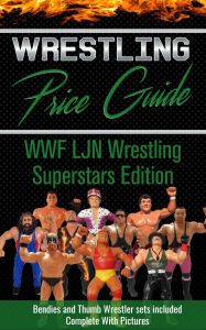 Title: Wrestling Price Guide WWF LJN Wrestling Superstars Edition: With Bendies and Thumb Wrestler Sets Included, Author: Wrestling Price Guides